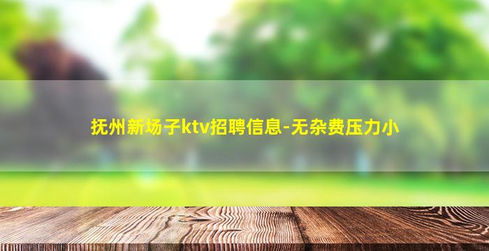 抚州新场子ktv招聘信息-无杂费压力小