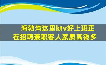 海勃湾这里ktv好上班正在招聘兼职客人素质高钱多